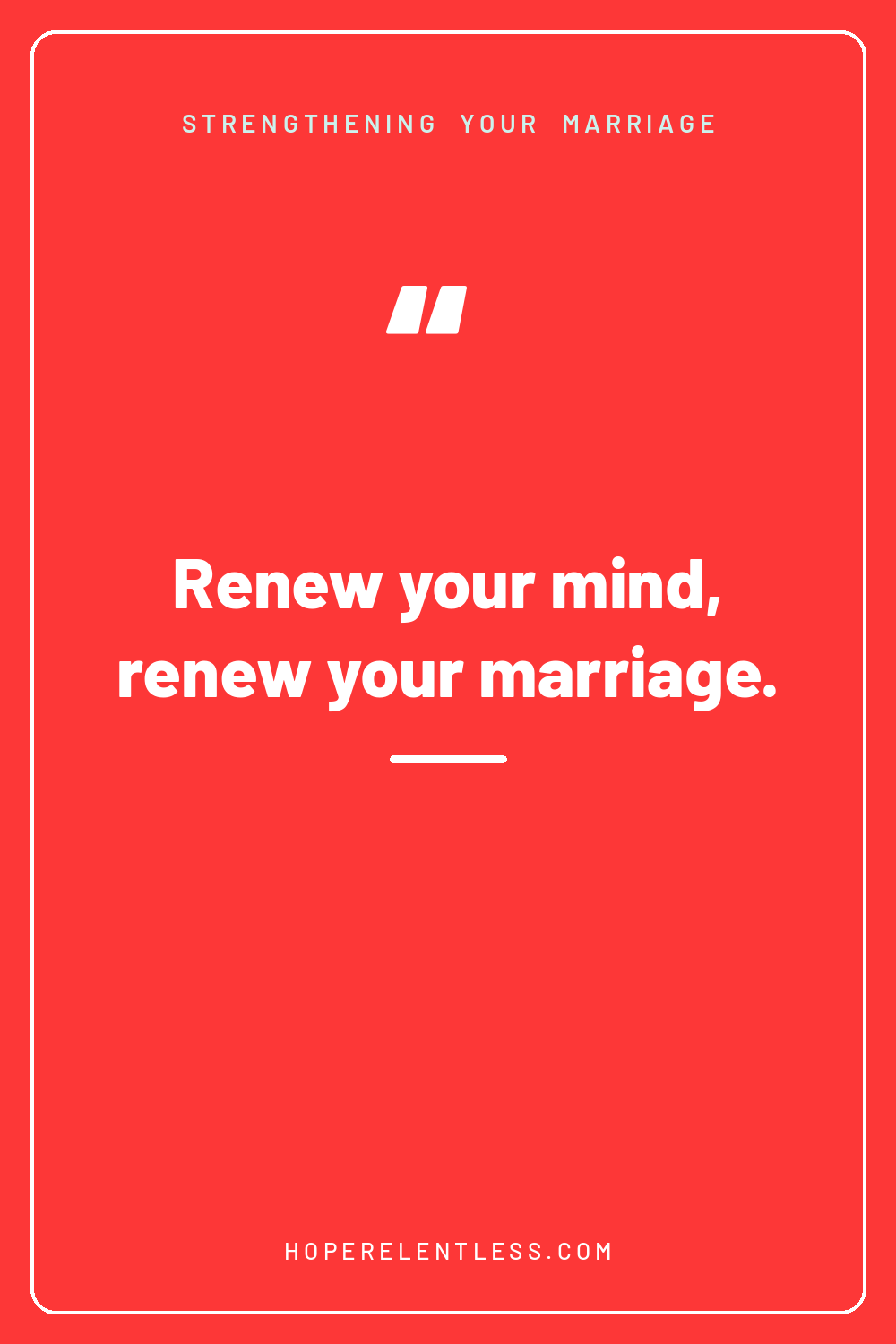 Red quote graphic that reads, renew your mind, renew your marriage, from Hope Relentless