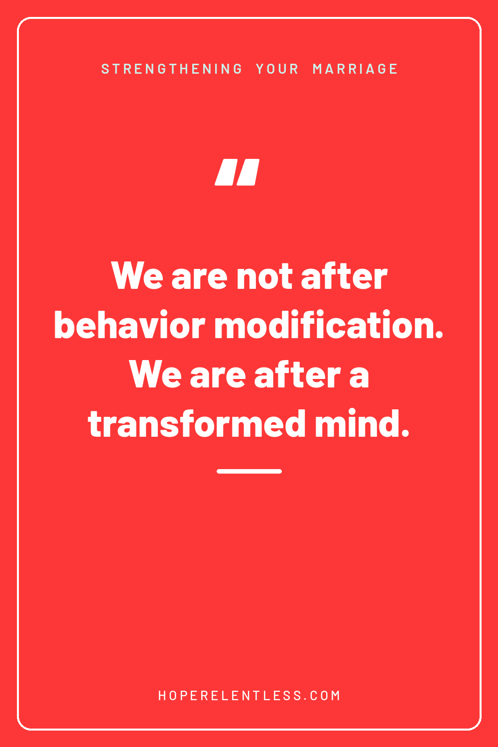 Christian marriage quote graphic: we are not after behavior modification, we are after a transformed mind