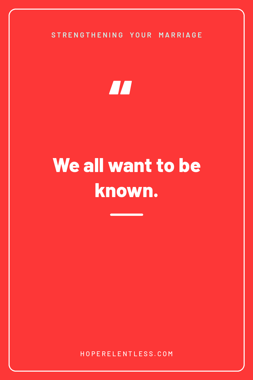 Red quote graphic that reads, we all want to be known, from Hope Relentless