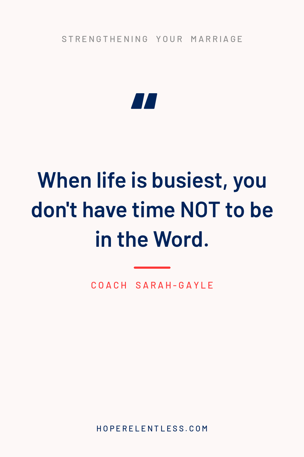 Quote graphic: When life is busiest is exactly when you do not have time not to be in the Word.