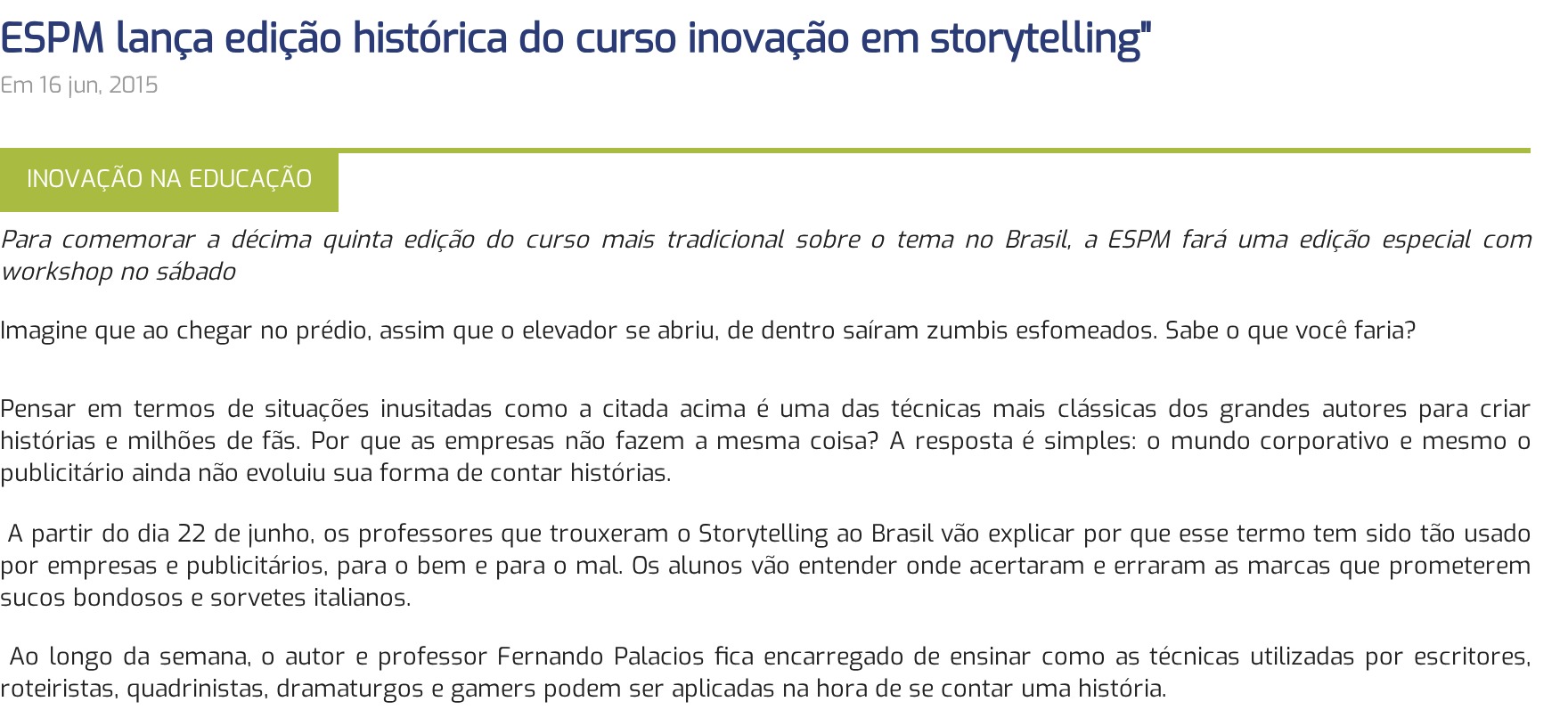 Captura da Revista Direcional Escolas, com a data "Em 16 jun, 2015" e a etiqueta de seção "INOVAÇÃO NA EDUCAÇÃO". O título é "ESPM lança edição histórica do curso inovação em storytelling" e o subtítulo, em itálico: "Para comemorar a décima quinta edição do curso mais tradicional sobre o tema no Brasil, a ESPM fará uma edição especial com workshop no sábado". No corpo, a revista escreve: "A partir do dia 22 de junho, os professores que trouxeram o Storytelling ao Brasil vão explicar por que esse termo tem sido tão usado por empresas e publicitários, para o bem e para o mal." E adiante: "Ao longo da semana, o autor e professor Fernando Palacios fica encarregado de ensinar como as técnicas utilizadas por escritores, roteiristas, quadrinistas, dramaturgos e gamers podem ser aplicadas na hora de se contar uma história." As fotos da página foram ocultadas na captura para caber o texto; nenhuma palavra foi alterada.